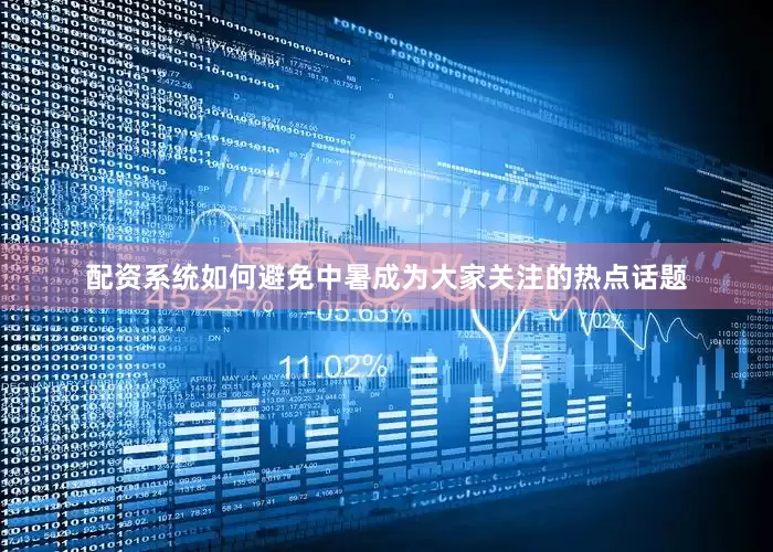 配资系统如何避免中暑成为大家关注的热点话题