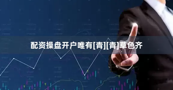 配资操盘开户唯有[青][青]草色齐